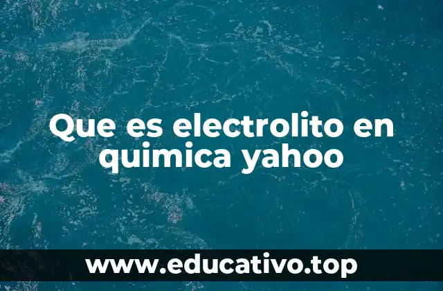 Que es electrolito en quimica yahoo