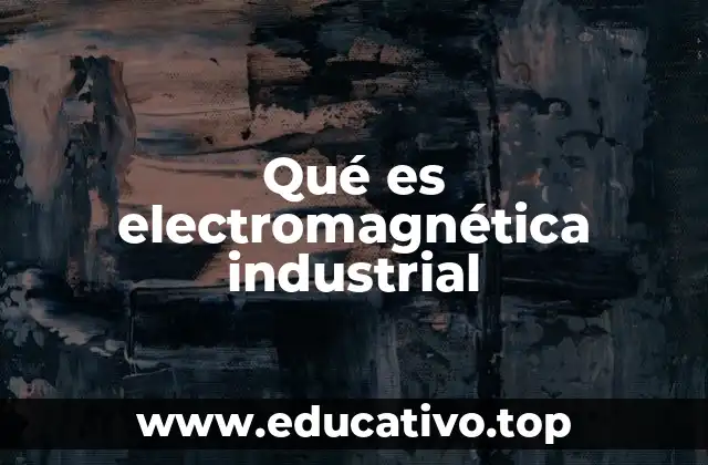 Qué es electromagnética industrial