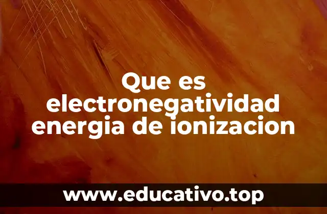 Que es electronegatividad energia de ionizacion