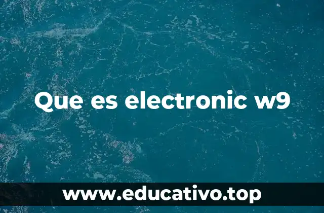 Que es electronic w9