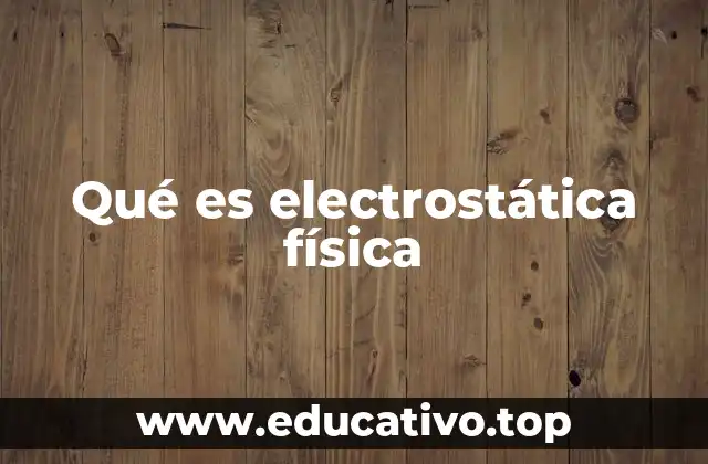 Qué es electrostática física
