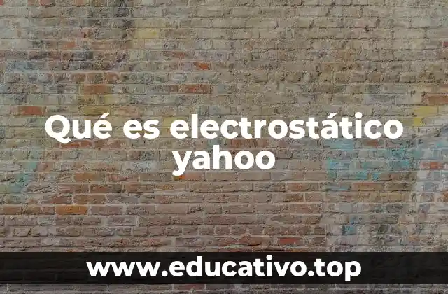 Qué es electrostático yahoo