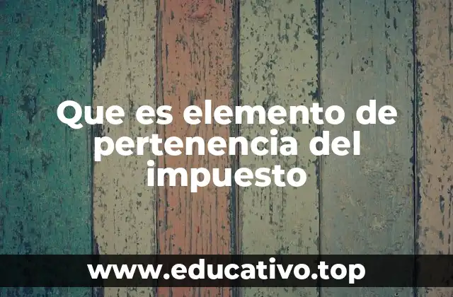 Que es elemento de pertenencia del impuesto