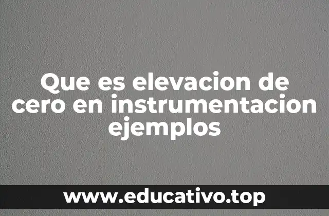 Que es elevacion de cero en instrumentacion ejemplos