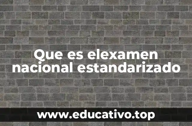 Que es elexamen nacional estandarizado