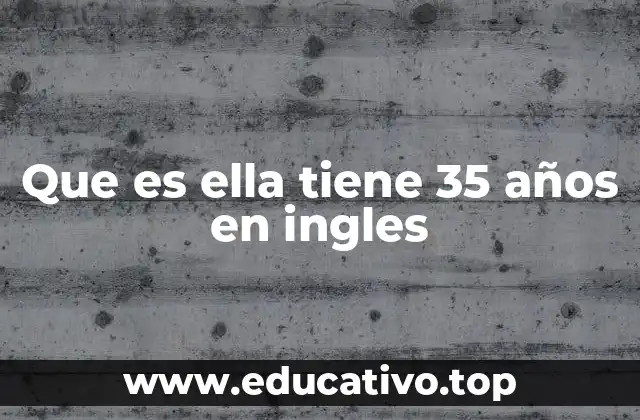 Que es ella tiene 35 años en ingles
