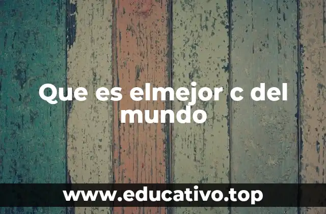 Que es elmejor c del mundo