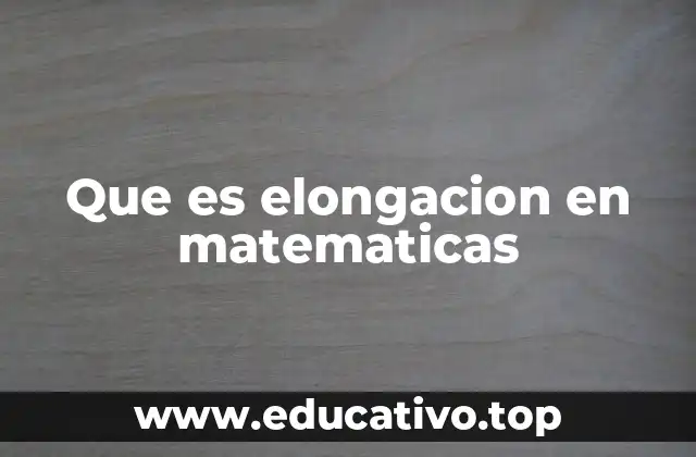 Que es elongacion en matematicas