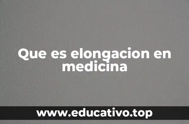 Que es elongacion en medicina