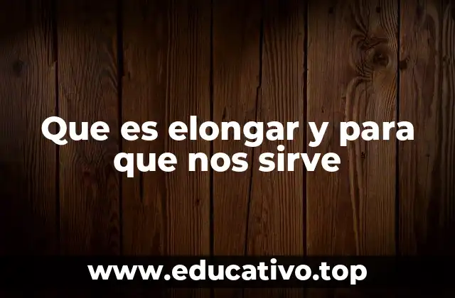 Que es elongar y para que nos sirve