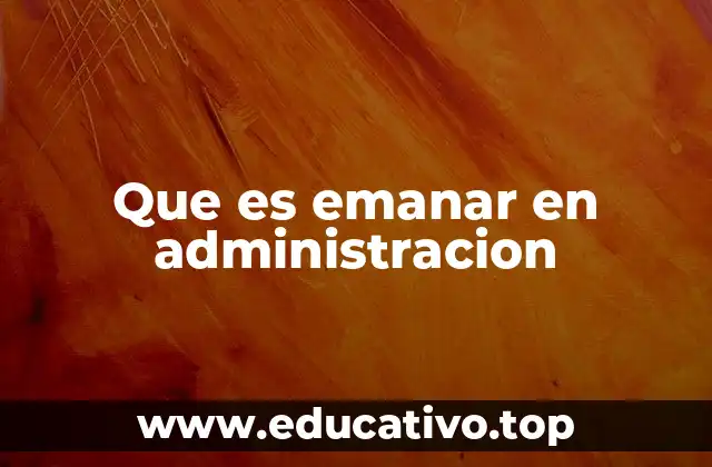 Que es emanar en administracion