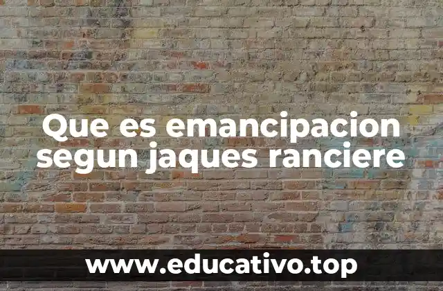Que es emancipacion segun jaques ranciere
