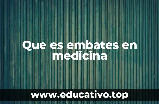 Que es embates en medicina