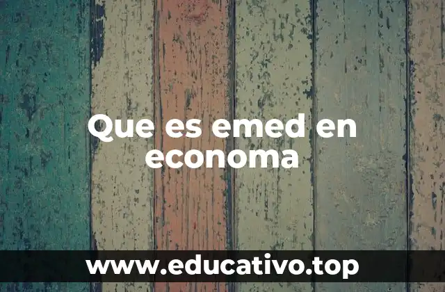Que es emed en economa