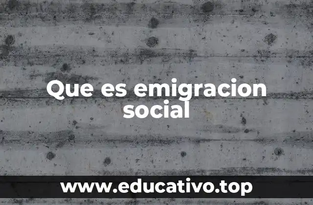 Que es emigracion social