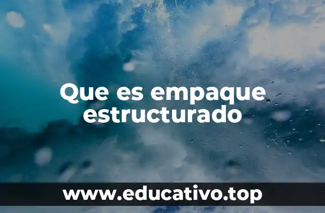 Que es empaque estructurado