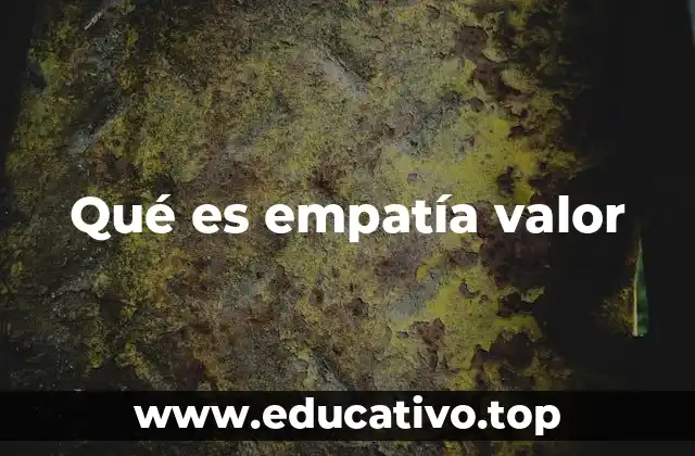 Qué es empatía valor