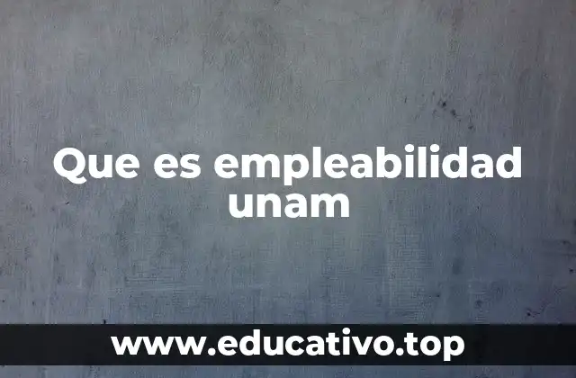 Que es empleabilidad unam