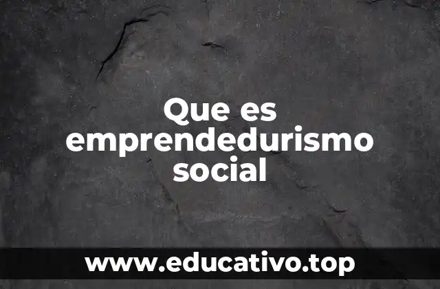 Que es emprendedurismo social