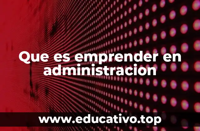 Que es emprender en administracion