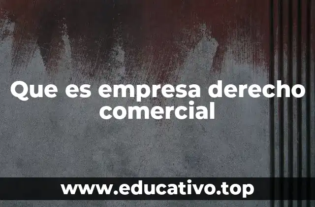 Que es empresa derecho comercial