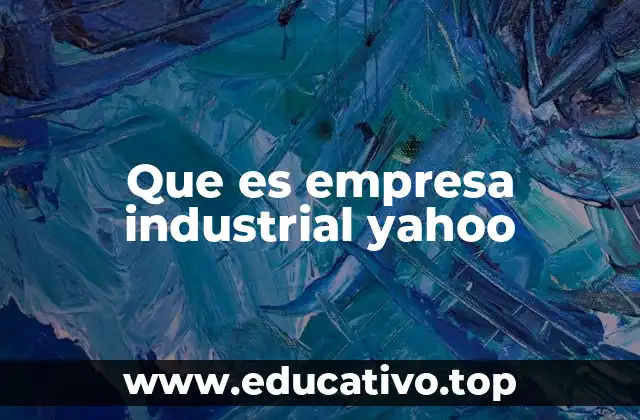 Que es empresa industrial yahoo