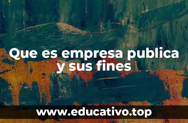 Que es empresa publica y sus fines