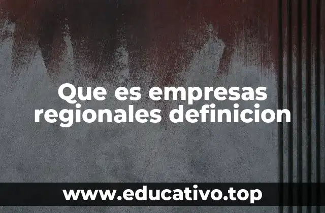 Que es empresas regionales definicion