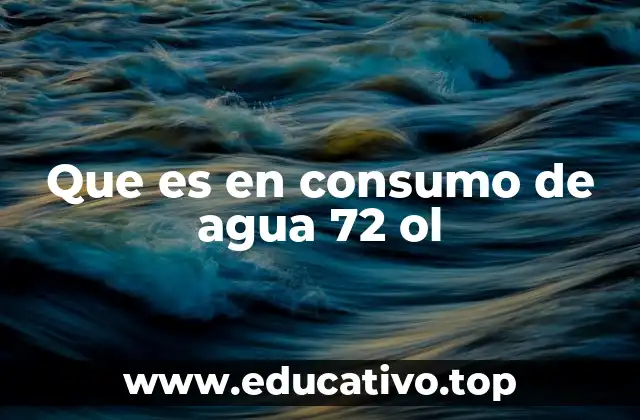 Que es en consumo de agua 72 ol