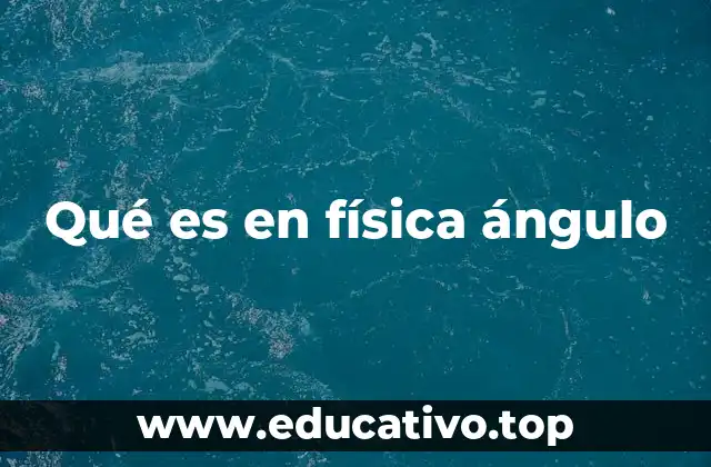 Qué es en física ángulo