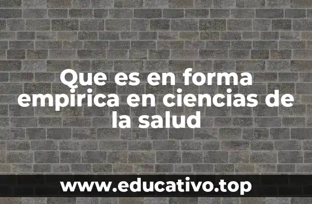 Que es en forma empirica en ciencias de la salud