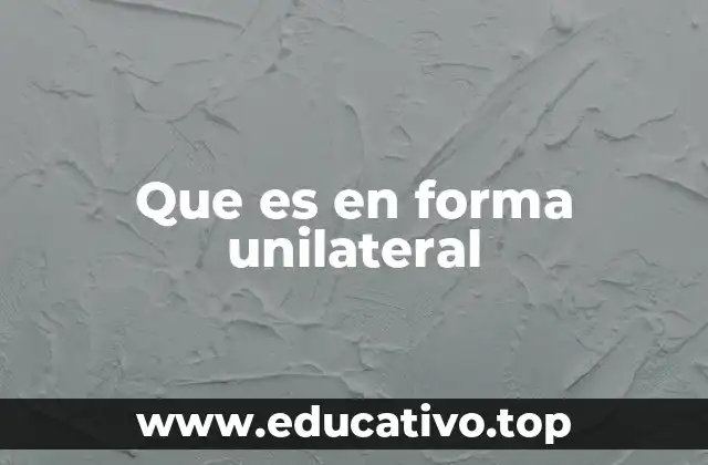 Que es en forma unilateral