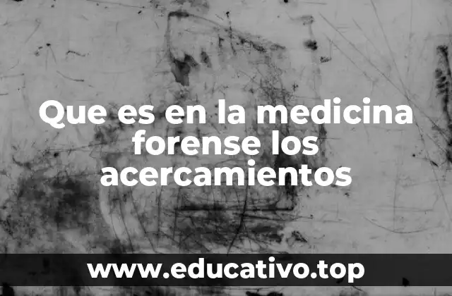 Que es en la medicina forense los acercamientos
