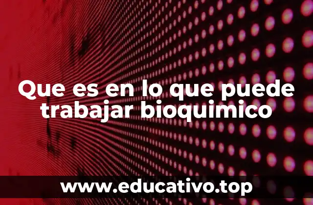 Que es en lo que puede trabajar bioquimico