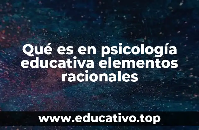 Qué es en psicología educativa elementos racionales