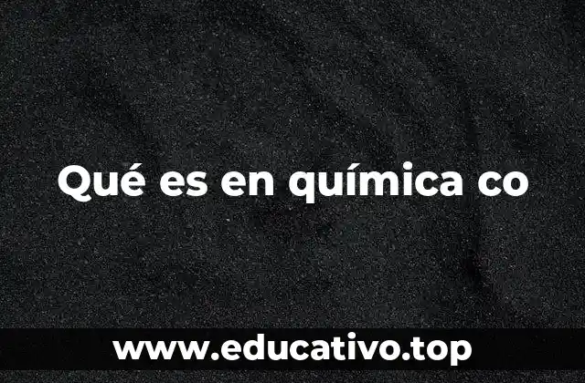 Qué es en química co