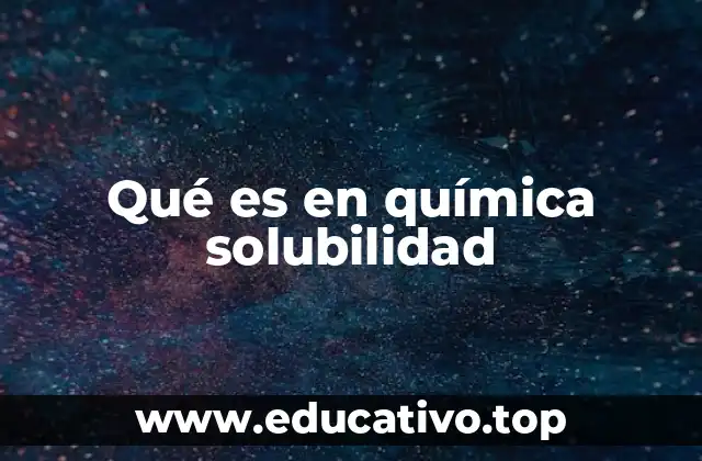 Qué es en química solubilidad