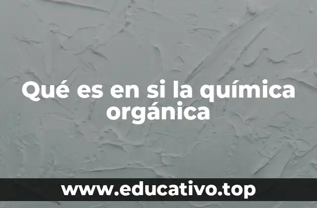 Qué es en si la química orgánica