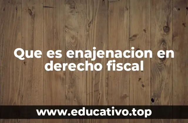 Que es enajenacion en derecho fiscal