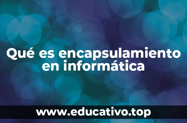 Qué es encapsulamiento en informática