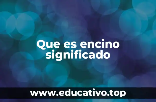 Que es encino significado