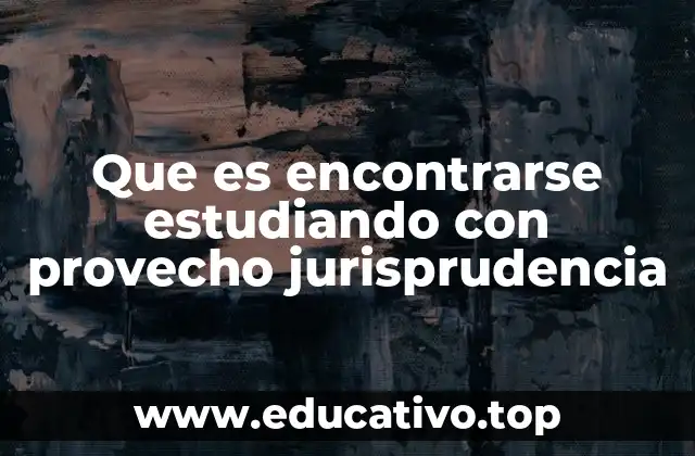 Que es encontrarse estudiando con provecho jurisprudencia