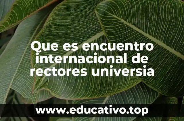Que es encuentro internacional de rectores universia