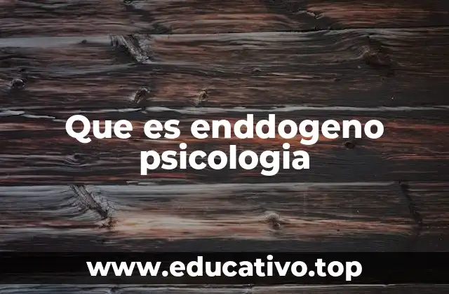 Que es enddogeno psicologia