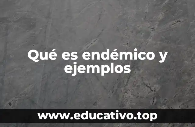 Qué es endémico y ejemplos