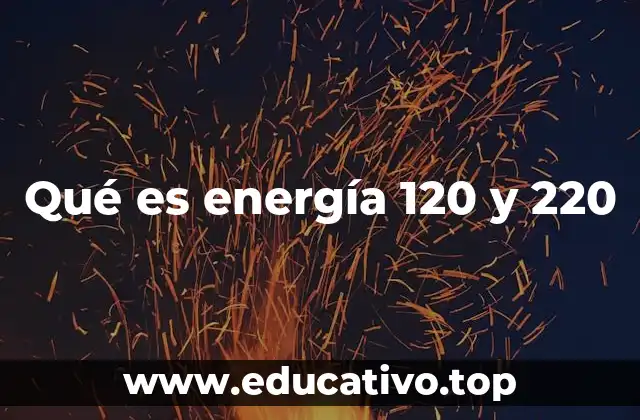 Qué es energía 120 y 220
