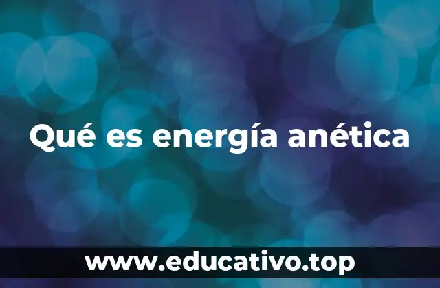 Qué es energía anética