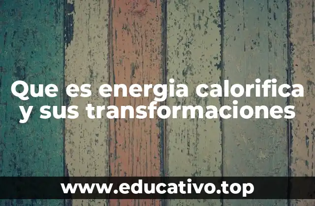 Que es energia calorifica y sus transformaciones