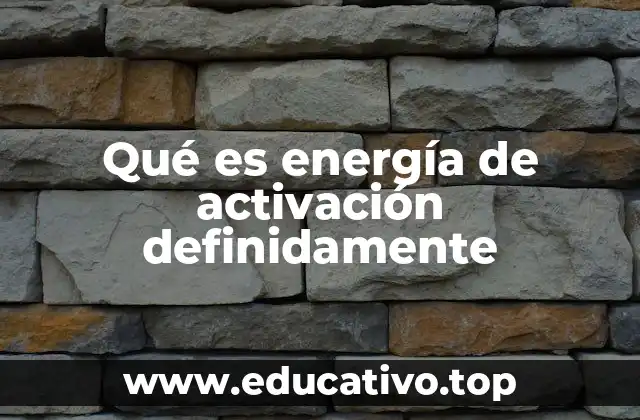 Qué es energía de activación definidamente