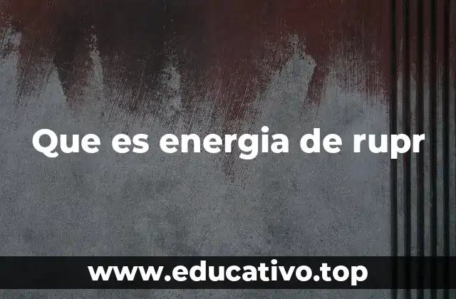 Que es energia de rupr